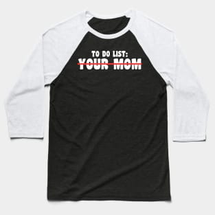 To Do List Your Mom Baseball T-Shirt